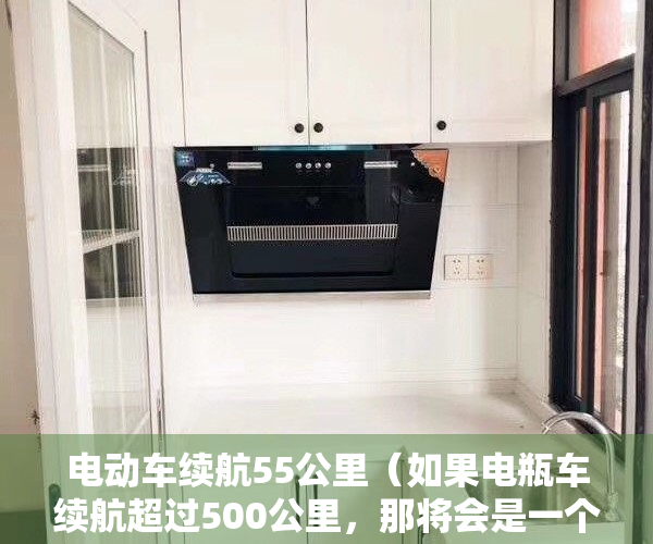 电动车续航55公里（如果电瓶车续航超过500公里，那将会是一个怎样的情景？）