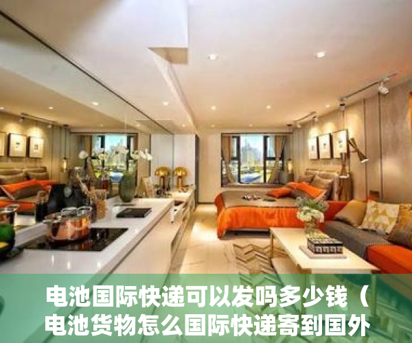 电池国际快递可以发吗多少钱（电池货物怎么国际快递寄到国外，顺丰小哥不告诉你的，我来说）