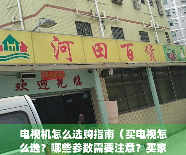 电视机怎么选购指南（买电视怎么选？哪些参数需要注意？买家必看！）(电视机选购攻略)