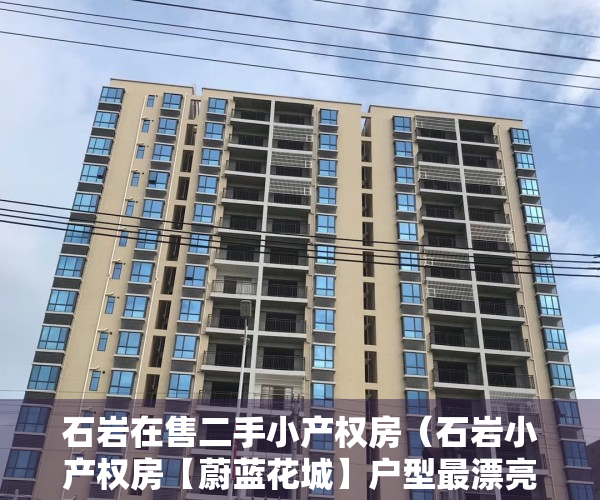 石岩在售二手小产权房（石岩小产权房【蔚蓝花城】户型最漂亮小产权花园房，深圳最高性价比，小区自带停车场，全部原始户型楼盘）