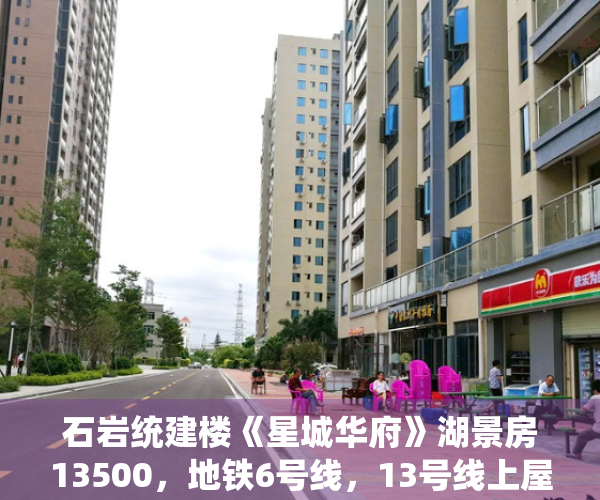 石岩统建楼《星城华府》湖景房13500，地铁6号线，13号线上屋北站