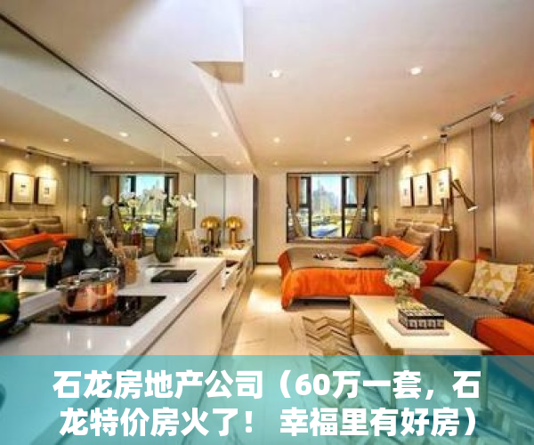 石龙房地产公司（60万一套，石龙特价房火了！ 幸福里有好房）