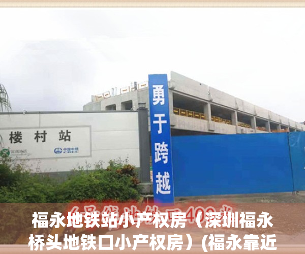 福永地铁站小产权房（深圳福永桥头地铁口小产权房）(福永靠近地铁站的村委楼)