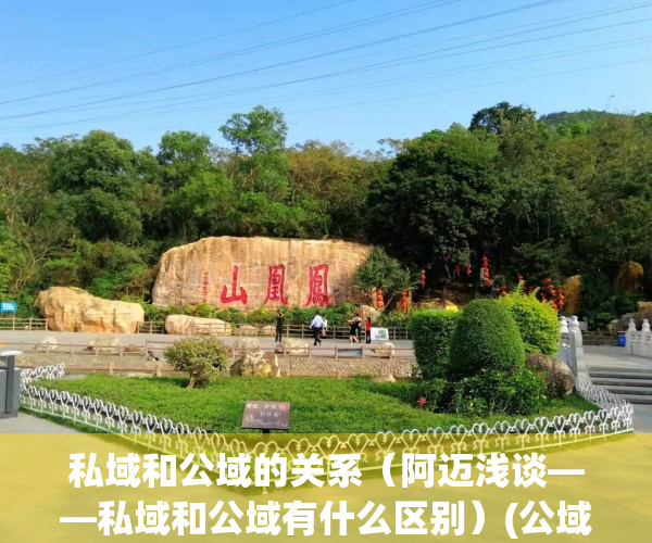 私域和公域的关系（阿迈浅谈——私域和公域有什么区别）(公域私域是什么意思)