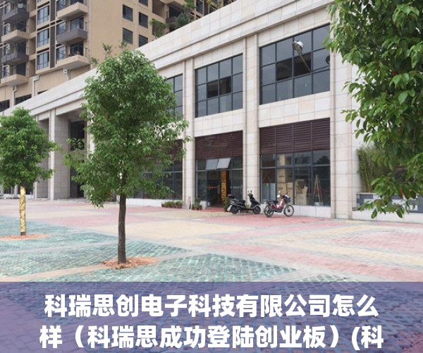 科瑞思创电子科技有限公司怎么样（科瑞思成功登陆创业板）(科瑞思股份上市问询)
