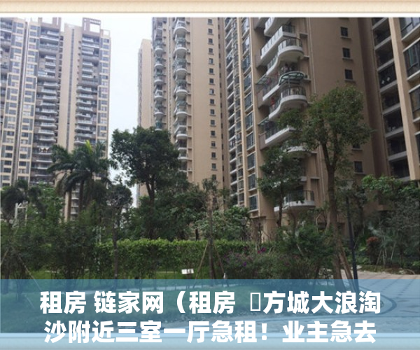 租房 链家网（租房  ​方城大浪淘沙附近三室一厅急租！业主急去外地，房租好商量）