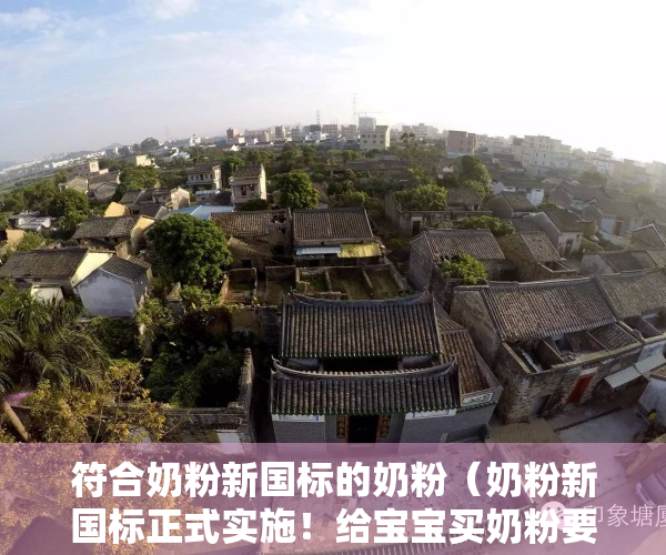 符合奶粉新国标的奶粉（奶粉新国标正式实施！给宝宝买奶粉要注意哪些重要变化？）
