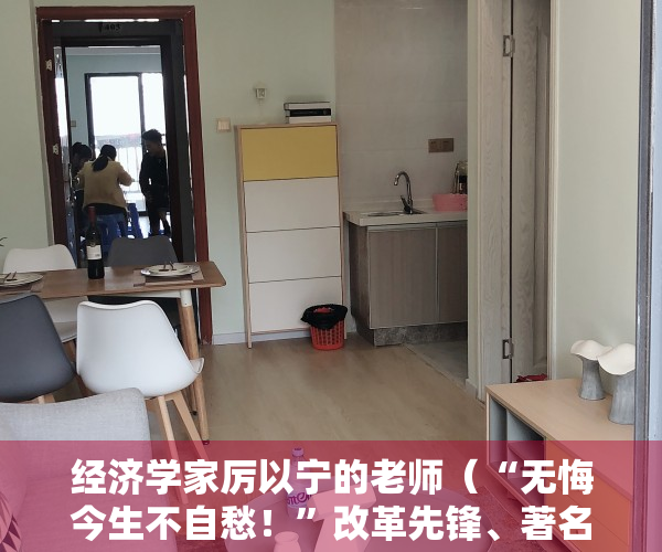 经济学家厉以宁的老师（“无悔今生不自愁！”改革先锋、著名经济学家厉以宁逝世）