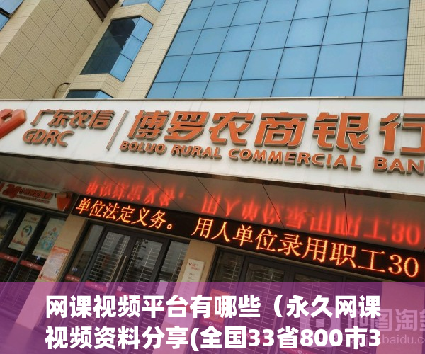 网课视频平台有哪些（永久网课视频资料分享(全国33省800市3014县)；公务员国考省考事业单位央企选调生高校辅导员特岗教师（备考指导、上岸推荐）合集）
