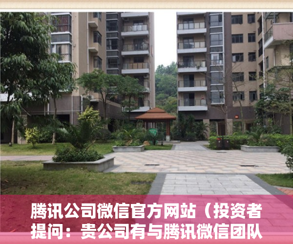 腾讯公司微信官方网站（投资者提问：贵公司有与腾讯微信团队和QQ团队合作吗？具体开展了哪些工作业务）