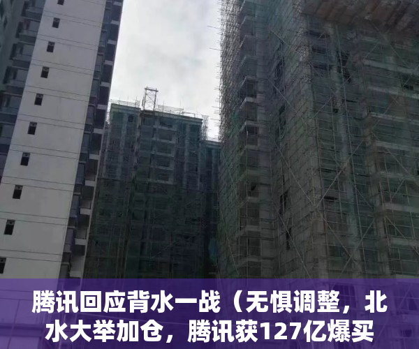 腾讯回应背水一战（无惧调整，北水大举加仓，腾讯获127亿爆买，机构：港股互联网有望成为2023年一个确定性机会）
