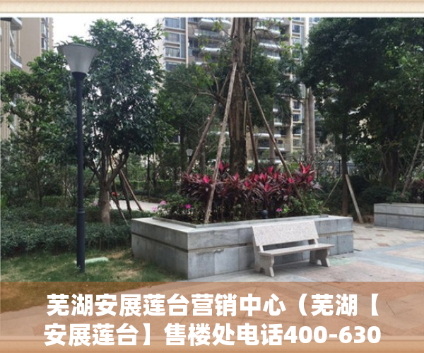 芜湖安展莲台营销中心（芜湖【安展莲台】售楼处电话400-630-0305转1111【安展莲台】售楼中心）