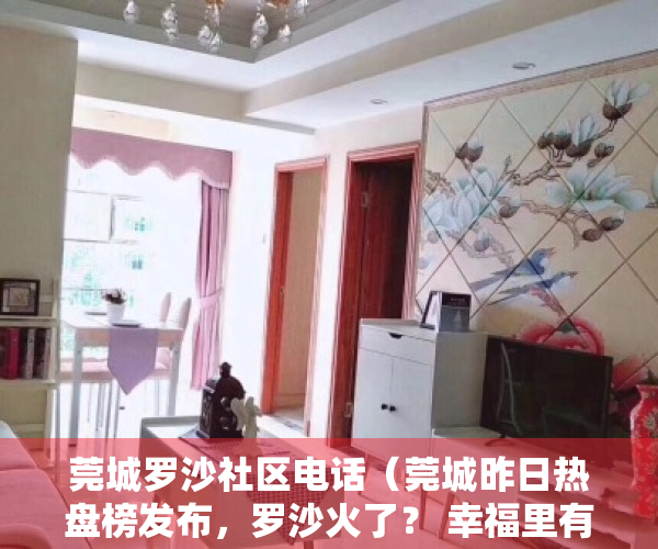 莞城罗沙社区电话（莞城昨日热盘榜发布，罗沙火了？ 幸福里有好房）