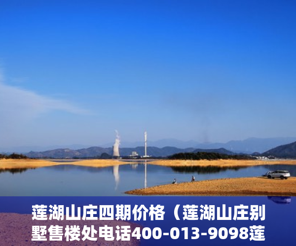 莲湖山庄四期价格（莲湖山庄别墅售楼处电话400-013-9098莲湖山庄【售楼中心】楼盘详情）
