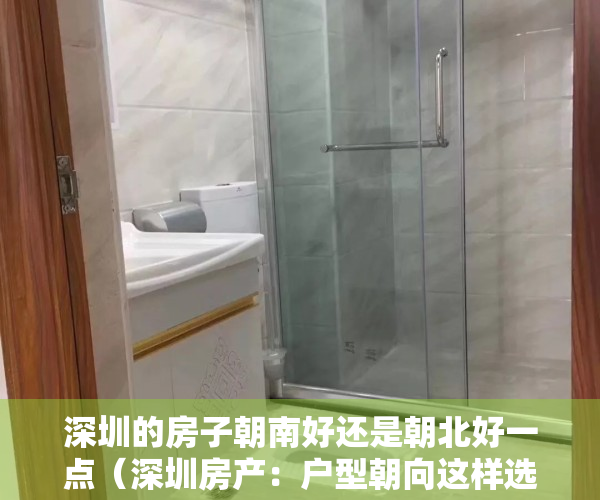 深圳的房子朝南好还是朝北好一点（深圳房产：户型朝向这样选，自住投资准没错）