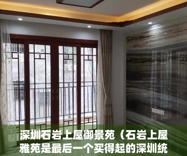 深圳石岩上屋御景苑（石岩上屋雅苑是最后一个买得起的深圳统建楼吗）