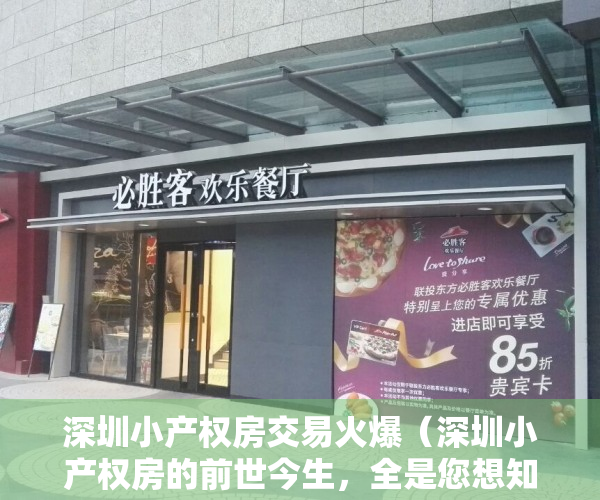 深圳小产权房交易火爆（深圳小产权房的前世今生，全是您想知道的故事和答案！）