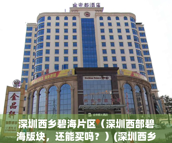 深圳西乡碧海片区（深圳西部碧海版块，还能买吗？）(深圳西乡碧海湾房价)