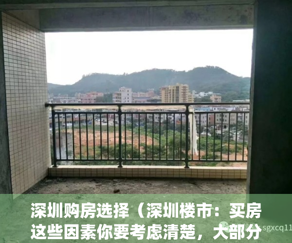 深圳购房选择（深圳楼市：买房这些因素你要考虑清楚，大部分都是坑！）(深圳买房建议)