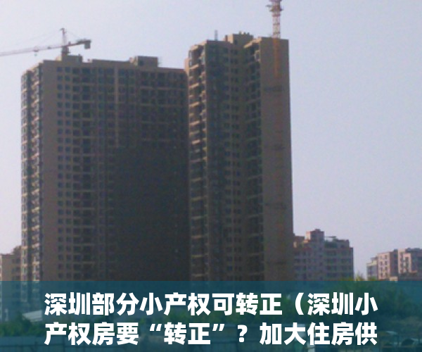 深圳部分小产权可转正（深圳小产权房要“转正”？加大住房供应基本确定，刚需的福音来了）