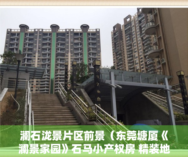 澜石泷景片区前景（东莞塘厦《澜景家园》石马小产权房 精装地铁口电梯房单价6800元）