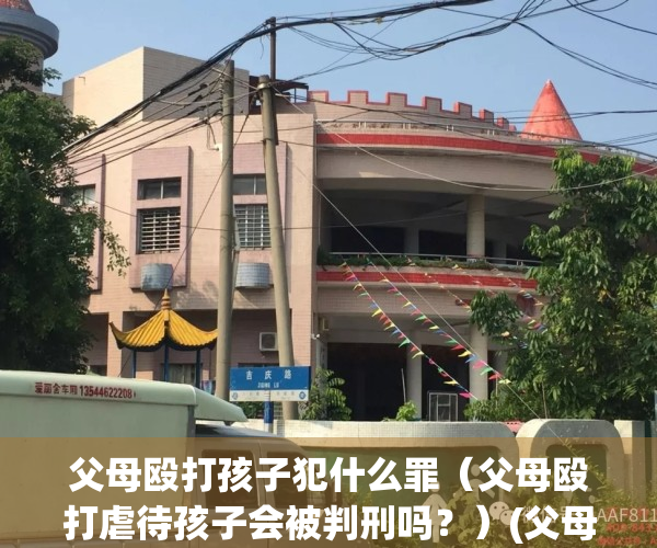 父母殴打孩子犯什么罪（父母殴打虐待孩子会被判刑吗？）(父母殴打孩子违法了什么法律)