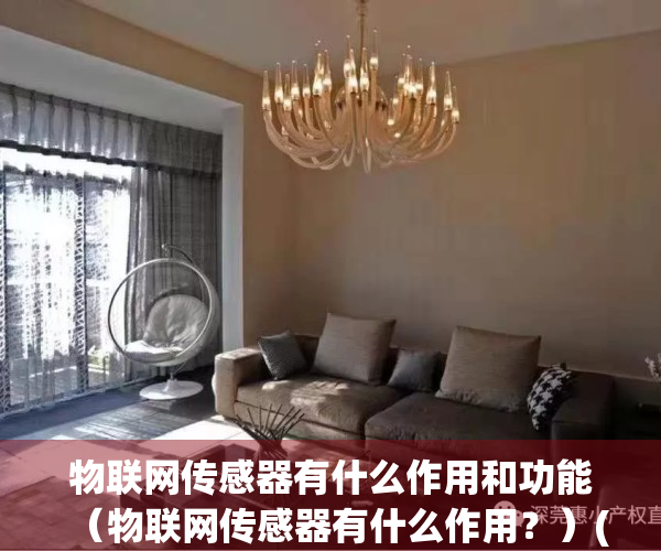 物联网传感器有什么作用和功能（物联网传感器有什么作用？）(物联网传感器连接特点)
