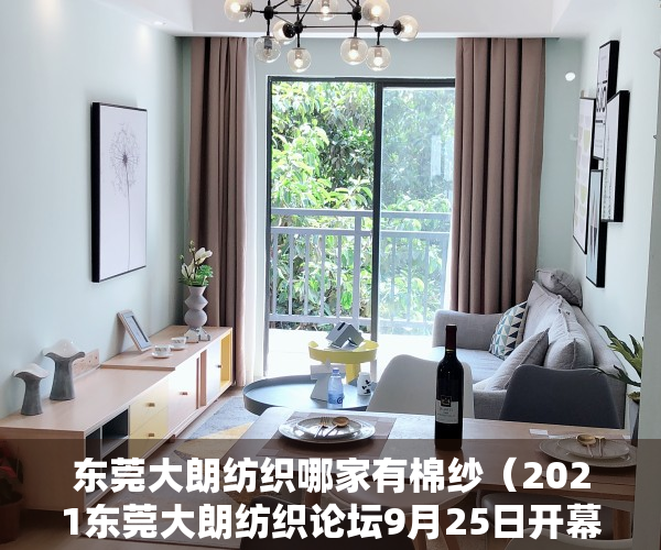 东莞大朗纺织哪家有棉纱（2021东莞大朗纺织论坛9月25日开幕！数十位业界大咖同台共论新机遇，再造毛织产业集群新优势）