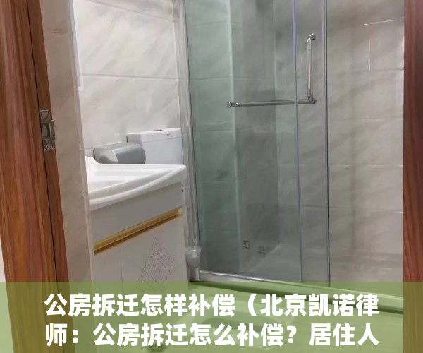 公房拆迁怎样补偿（北京凯诺律师：公房拆迁怎么补偿？居住人能否获得拆迁补偿安置？）