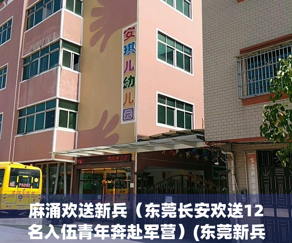 麻涌欢送新兵（东莞长安欢送12名入伍青年奔赴军营）(东莞新兵入伍时间)