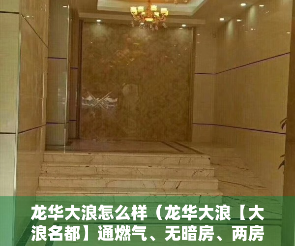 龙华大浪怎么样（龙华大浪【大浪名都】通燃气、无暗房、两房588万三房788万套起、可落户！）