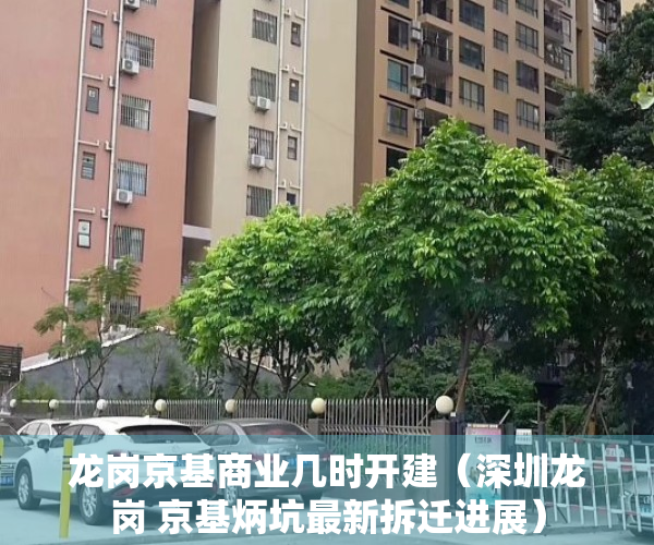 龙岗京基商业几时开建（深圳龙岗 京基炳坑最新拆迁进展）