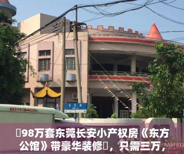 ️98万套东莞长安小产权房《东方公馆》带豪华装修️，只需三万，在长安拥有一个家，3栋300套长安房源最多楼盘