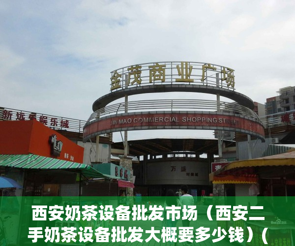 西安奶茶设备批发市场（西安二手奶茶设备批发大概要多少钱）(西安奶茶原料批发)