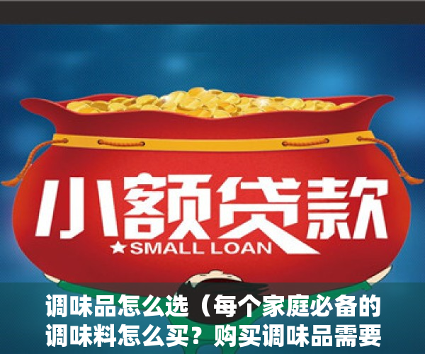 调味品怎么选（每个家庭必备的调味料怎么买？购买调味品需要了解哪些事项？）