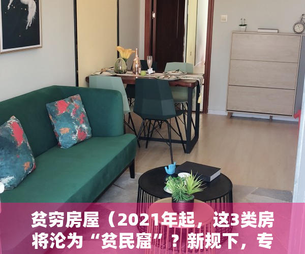 贫穷房屋（2021年起，这3类房将沦为“贫民窟”？新规下，专家建议：尽早脱手）