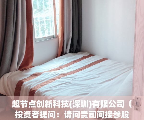 超节点创新科技(深圳)有限公司（投资者提问：请问贵司间接参股的超节点创新科技（深圳）有限公司主营业务有哪些）