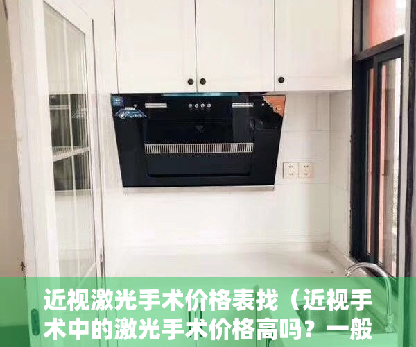 近视激光手术价格表找（近视手术中的激光手术价格高吗？一般什么价格？）