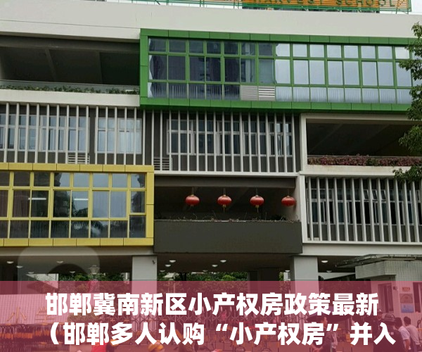 邯郸冀南新区小产权房政策最新（邯郸多人认购“小产权房”并入住后，房子被认定违建要拆除）