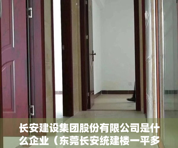 长安建设集团股份有限公司是什么企业（东莞长安统建楼一平多少钱，都有哪些？）