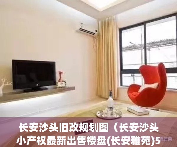 长安沙头旧改规划图（长安沙头小产权最新出售楼盘(长安雅苑)5栋花园小区统建楼 东莞近地铁的小产权集资房地铁口最好的小产权房地铁口村委统建楼 导航定位）