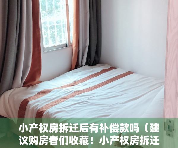 小产权房拆迁后有补偿款吗（建议购房者们收藏！小产权房拆迁能有补偿吗）