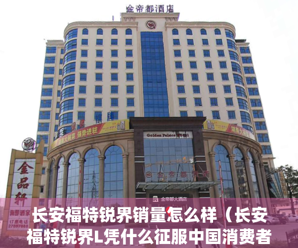 长安福特锐界销量怎么样（长安福特锐界L凭什么征服中国消费者？）(2020款长安福特锐界)
