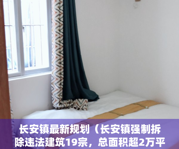 长安镇最新规划（长安镇强制拆除违法建筑19宗，总面积超2万平方米）(长安镇总体规划)