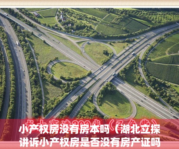 小产权房没有房本吗（湖北立探讲诉小产权房是否没有房产证吗）(小产权房子没有房产证合法吗)