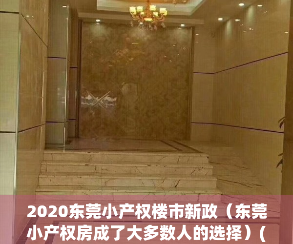 2020东莞小产权楼市新政（东莞小产权房成了大多数人的选择）(东莞小产权房最新规定官网)