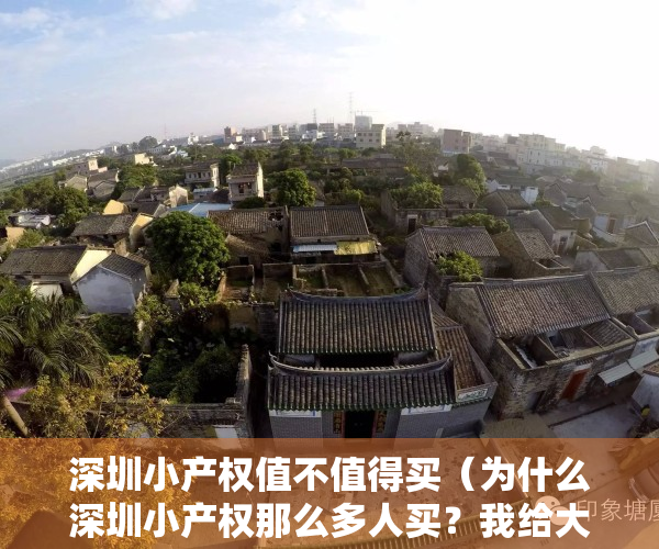 深圳小产权值不值得买（为什么深圳小产权那么多人买？我给大家解答）