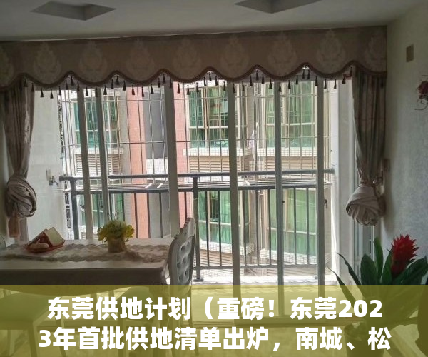 东莞供地计划（重磅！东莞2023年首批供地清单出炉，南城、松山湖各有1宗）