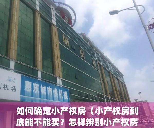 如何确定小产权房（小产权房到底能不能买？怎样辨别小产权房？）(如何判断小产权房)