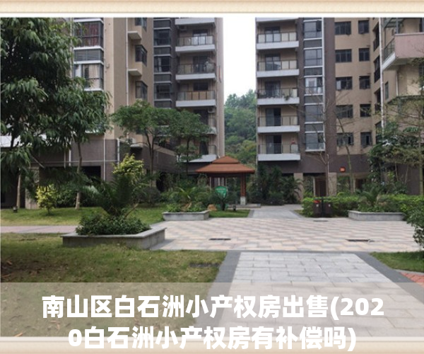 南山区白石洲小产权房出售(2020白石洲小产权房有补偿吗) 南山区白石洲小产权房出售(2020白石洲小产权房有补偿吗)